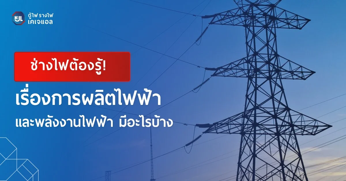 ชวนรู้! เรื่องการผลิตไฟฟ้า และพลังงานไฟฟ้า มีอะไรบ้าง