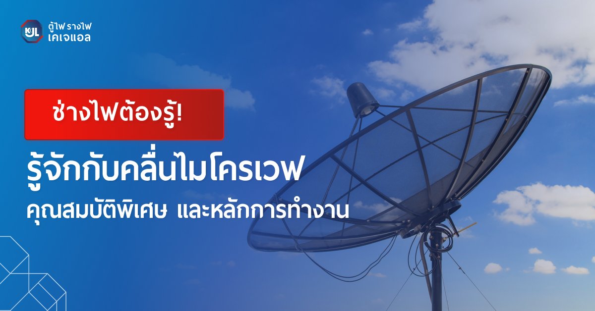 รู้จักกับคลื่นไมโครเวฟ คุณสมบัติพิเศษ และหลักการทำงาน